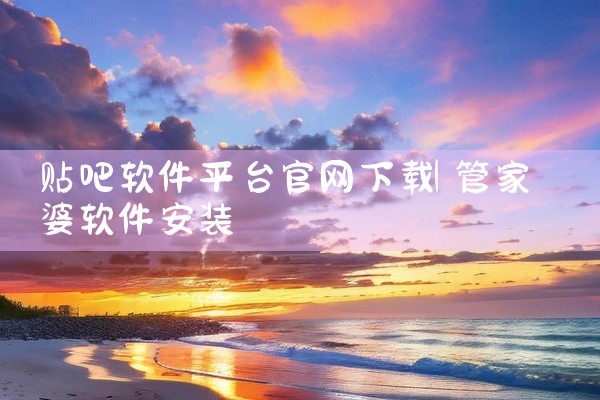 贴吧软件平台官网下载