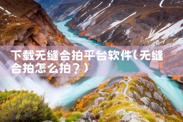 下载无缝合拍平台软件